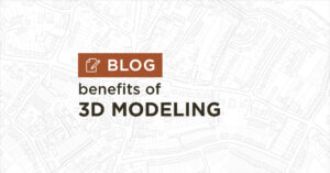 background of white and grey map plan with title Benefits of 3D modeling blog