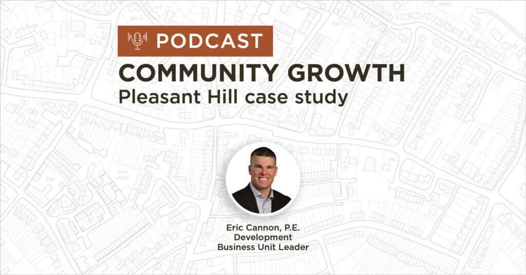 Community Growth - Pleasant Hill Case Study Podcast featuring Eric Cannon, Development Business Unit Leader