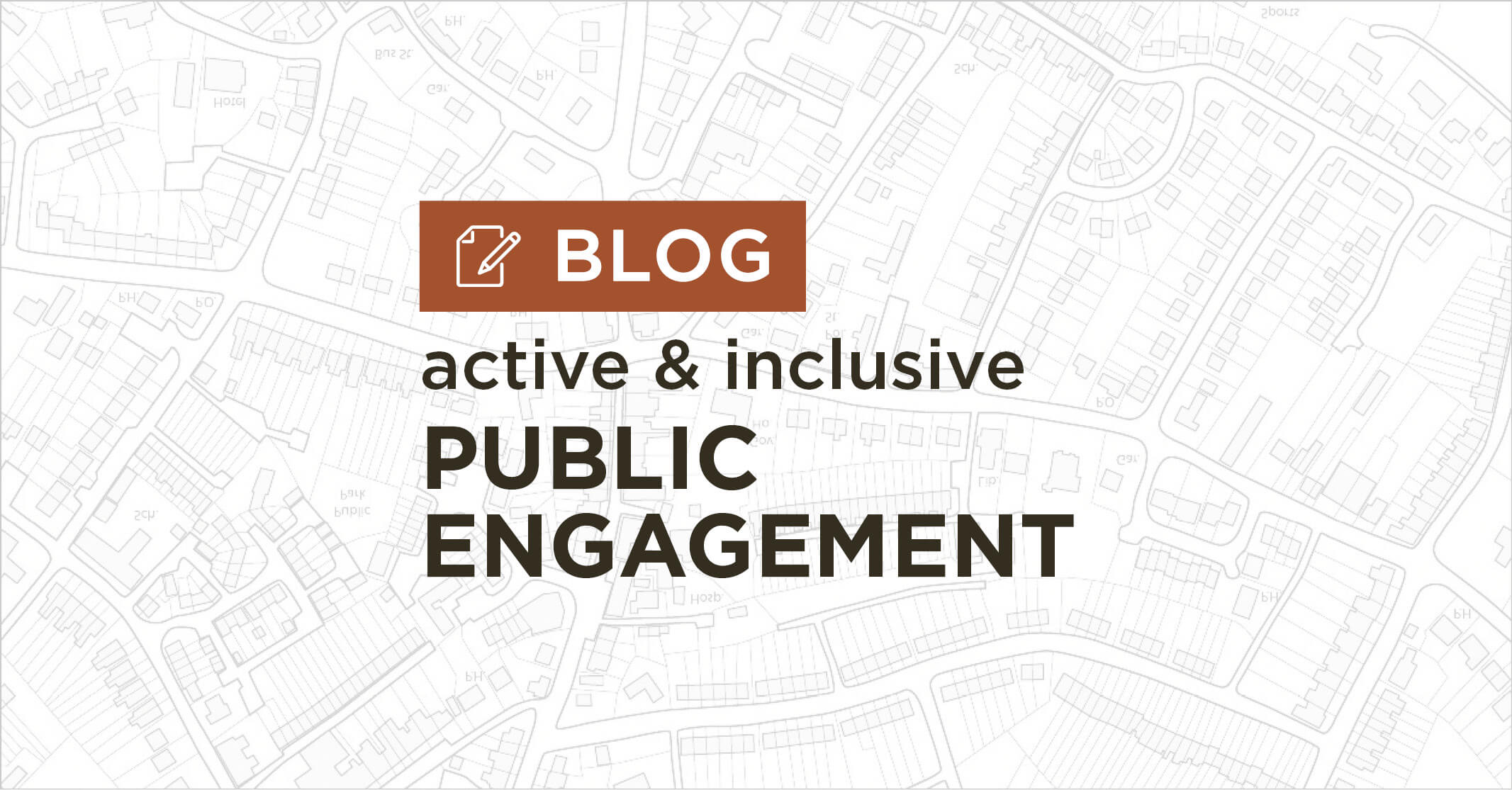background of white and grey map plan with title active and inclusive public engagement blog graphic