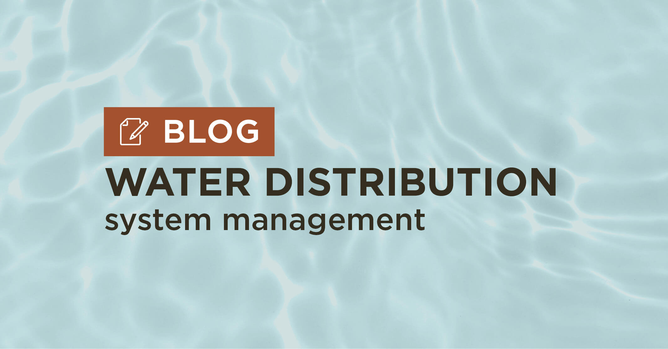 blue water background with title water distribution system management|Grid Distribution System creating numerous pathways that water can follow from the source to the consumer|Branched Distribution System format restricts the water flow to follow only one pathway from the source to the consumer